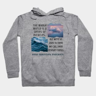 Hans Christian Andersen  quote: The whole world is a series of miracles, but we're so used to them we call them ordinary things. Hoodie